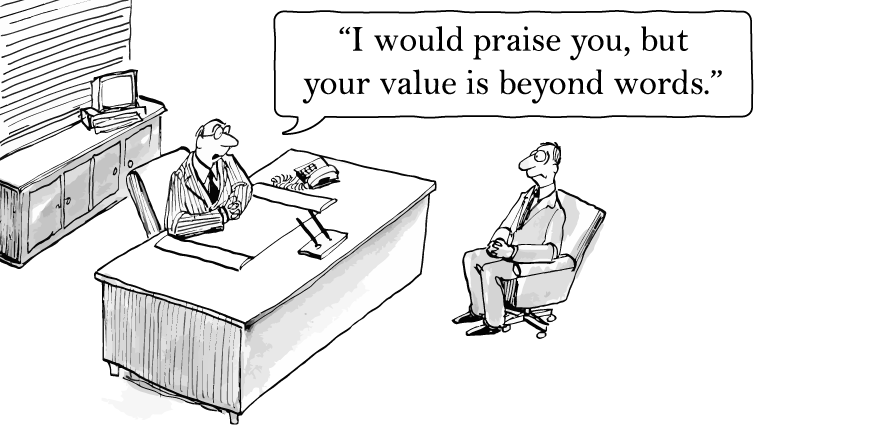 Cartoon "I would praise you, but your value is beyond words."